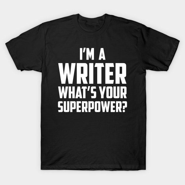 I'm a Writer What's Your Superpower White T-Shirt by sezinun